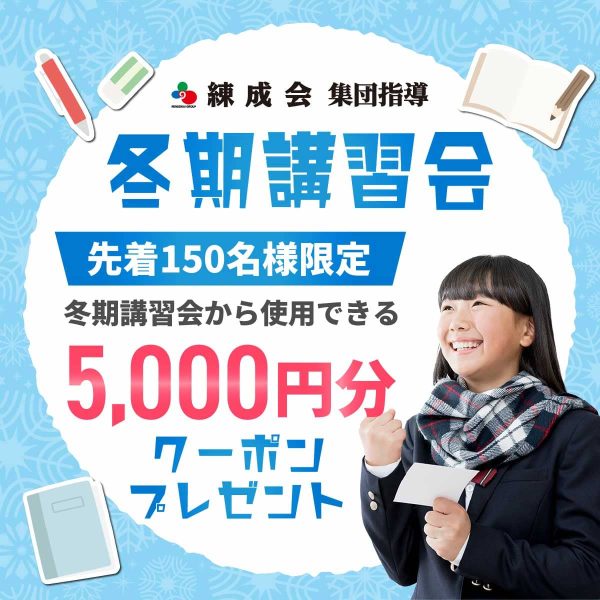 練成会【集団指導】 冬期講習会 先着150名さま限定　5,000円分クーポンプレゼント！