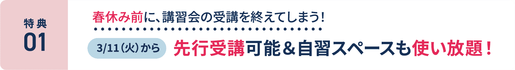 特典1：春休み前に、講習会の受講を終えてしまう！3/11(火)から先行受講可能＆自習スペースも使い放題！